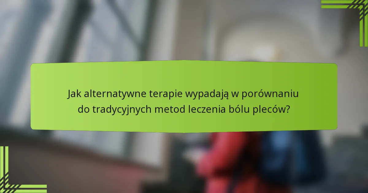 Jak alternatywne terapie wypadają w porównaniu do tradycyjnych metod leczenia bólu pleców?