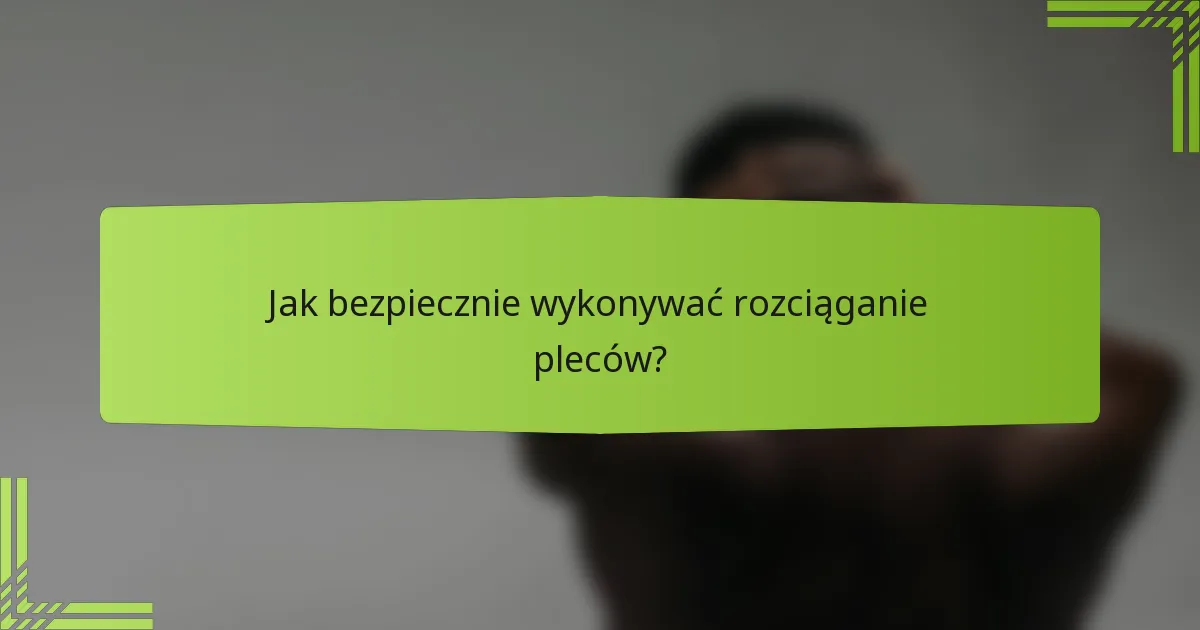 Jak bezpiecznie wykonywać rozciąganie pleców?