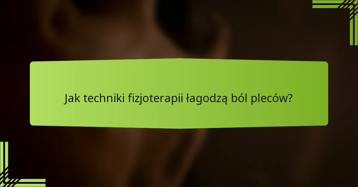 Jak techniki fizjoterapii łagodzą ból pleców?