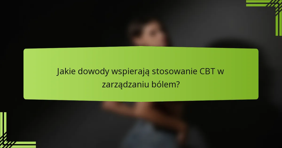 Jakie dowody wspierają stosowanie CBT w zarządzaniu bólem?