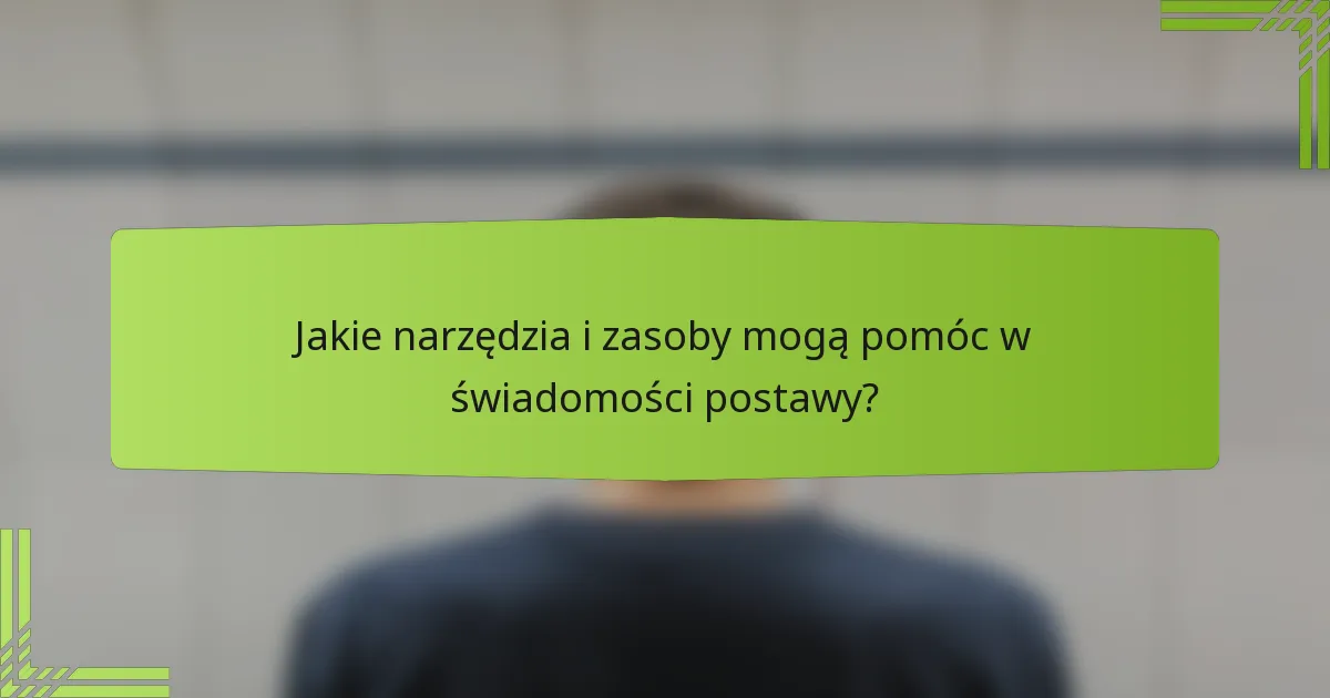 Jakie narzędzia i zasoby mogą pomóc w świadomości postawy?