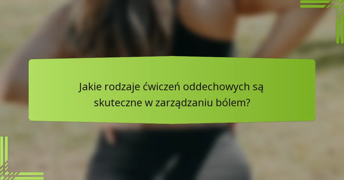 Jakie rodzaje ćwiczeń oddechowych są skuteczne w zarządzaniu bólem?