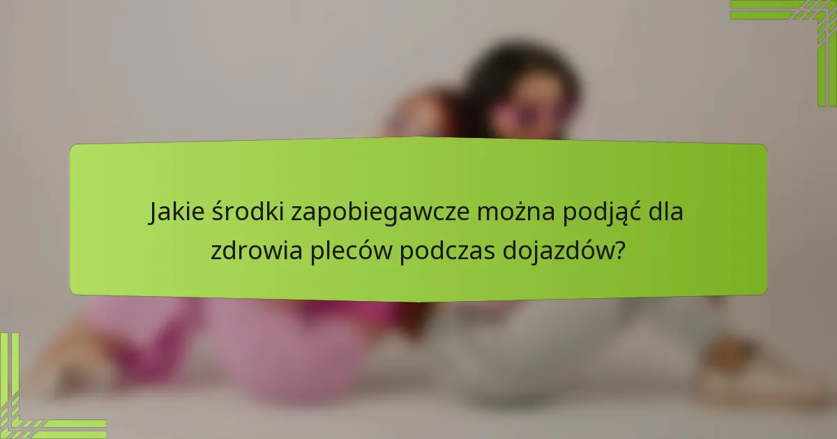 Jakie środki zapobiegawcze można podjąć dla zdrowia pleców podczas dojazdów?