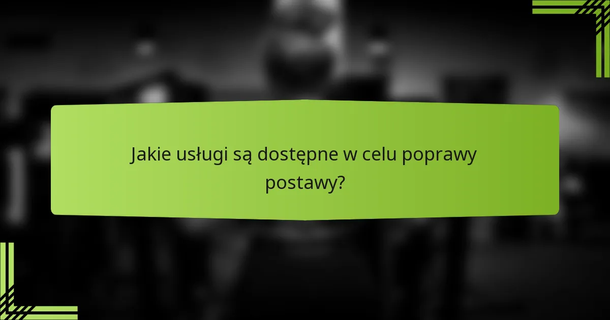 Jakie usługi są dostępne w celu poprawy postawy?