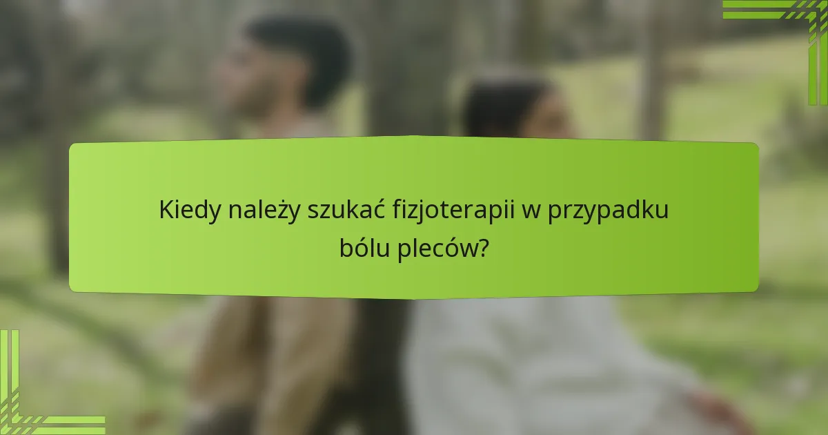 Kiedy należy szukać fizjoterapii w przypadku bólu pleców?